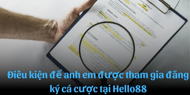 Điều kiện để anh em được tham gia đăng ký cá cược Hello88