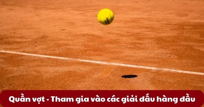 Quần vợt – Tham gia vào các giải đấu hàng đầu