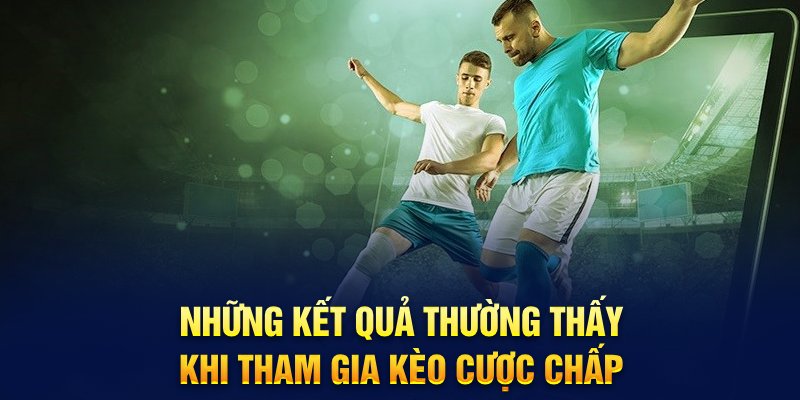 Những kết quả thường thấy khi tham gia kèo cược chấp 